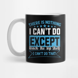 There Is Nothing Except Reach The Top Shelf sarcastic saying Mug